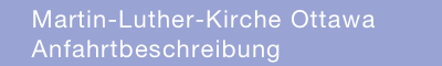     Martin-Luther-Kirche Ottawa
    Anfahrtbeschreibung