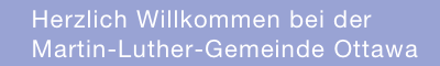     Herzlich Willkommen bei der
    Martin-Luther-Gemeinde Ottawa